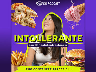 “Intollerante”: il podcast che parla di restrizioni alimentari